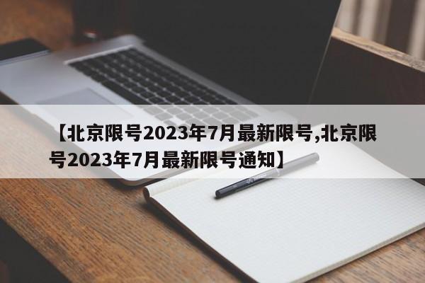 【北京限号2023年7月最新限号,北京限号2023年7月最新限号通知】