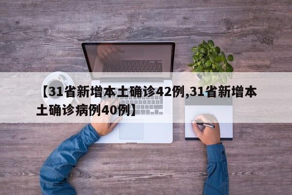 【31省新增本土确诊42例,31省新增本土确诊病例40例】