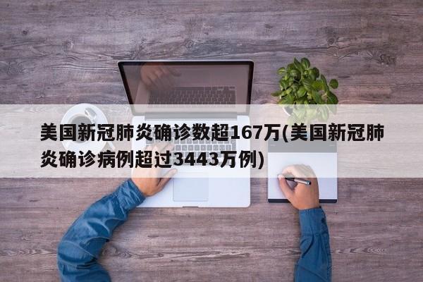 美国新冠肺炎确诊数超167万(美国新冠肺炎确诊病例超过3443万例)