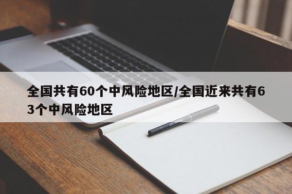 全国共有60个中风险地区/全国近来共有63个中风险地区