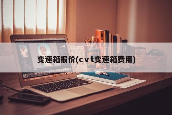 变速箱报价(cⅴt变速箱费用)