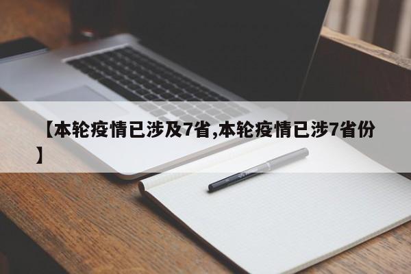 【本轮疫情已涉及7省,本轮疫情已涉7省份】