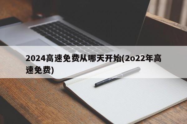 2024高速免费从哪天开始(2o22年高速免费)