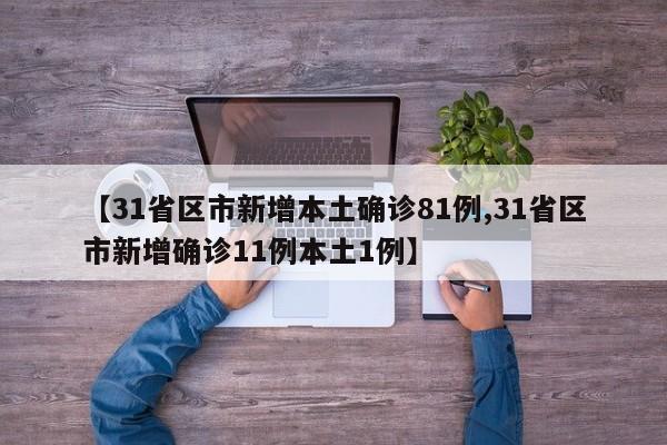 【31省区市新增本土确诊81例,31省区市新增确诊11例本土1例】